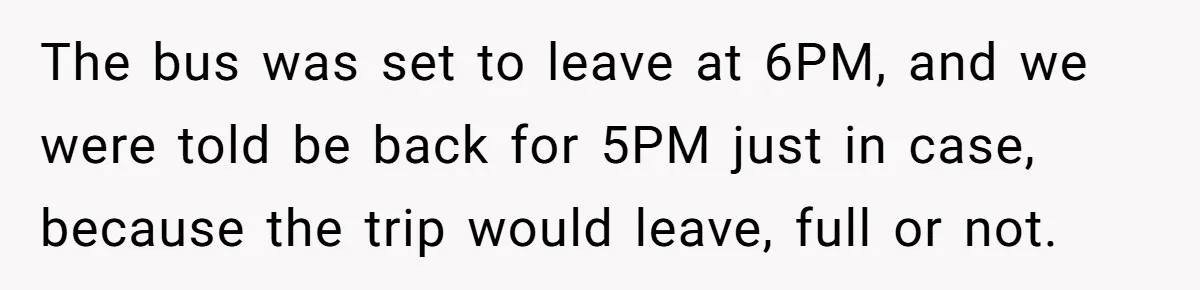 The bus was set to leave at 6PM, and we were told be back for 5PM just in case, because the trip would leave, full or not.