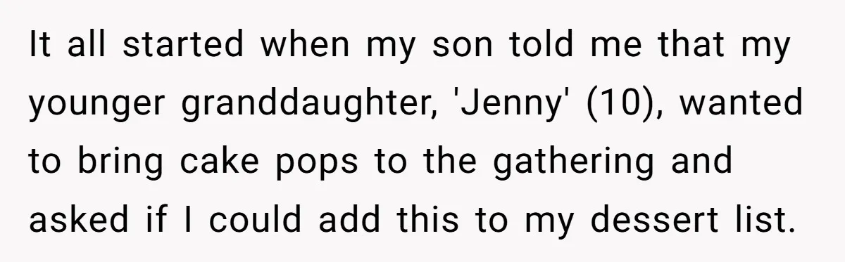 It all started when my son told me that my younger granddaughter, 'Jenny' (10), wanted to bring cake pops to the gathering and asked if I could add this to...