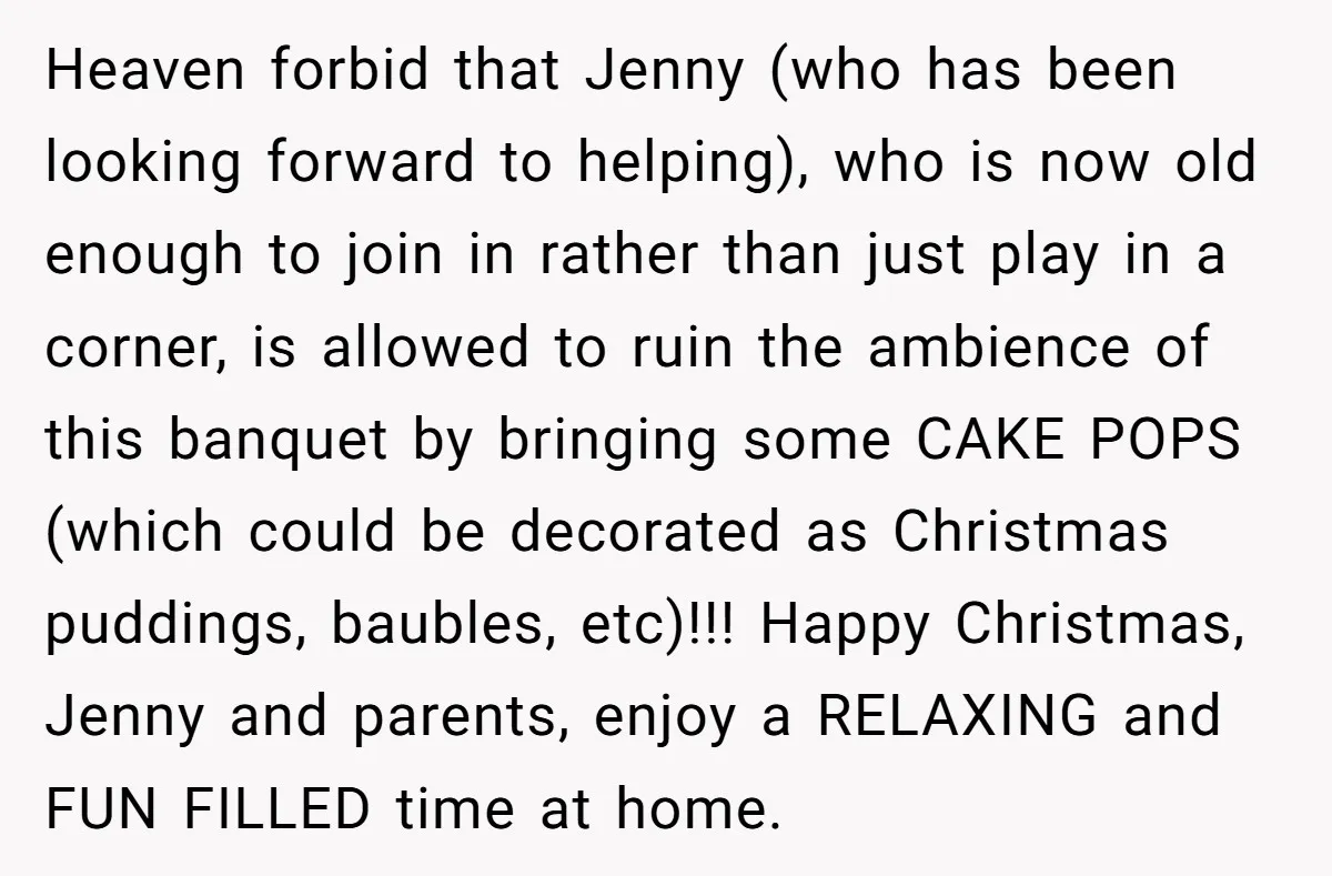 Heaven forbid that Jenny (who has been looking forward to helping), who is now old enough to join in rather than just play in a corner, is allowed to ruin...