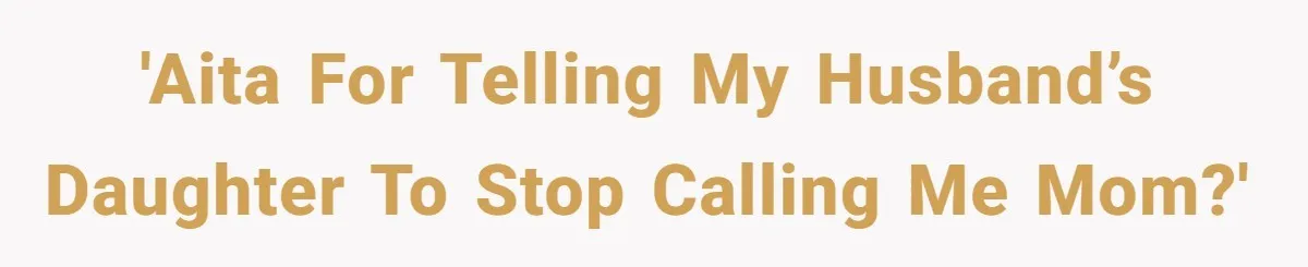 'AITA for telling my husband’s daughter to stop calling me mom?'