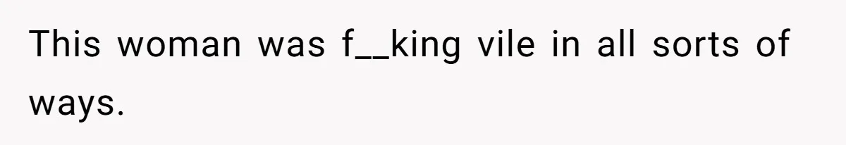 This woman was f__king vile in all sorts of ways.