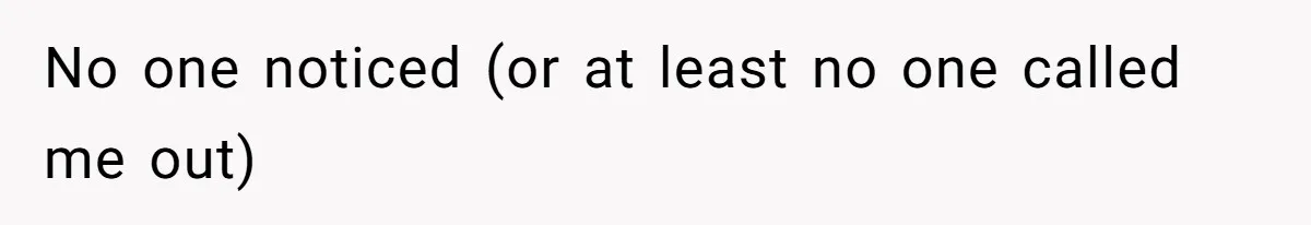 No one noticed (or at least no one called me out)