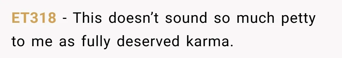 ET318 − This doesn’t sound so much petty to me as fully deserved karma.