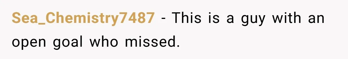 Sea_Chemistry7487 − This is a guy with an open goal who missed.