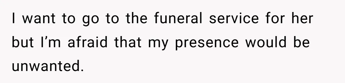Man Asks If He Should Mourn the Ex-Girlfriend He Led Down a Dark Path I want to go to the funeral service for her but I’m afraid that my presence would be unwanted.