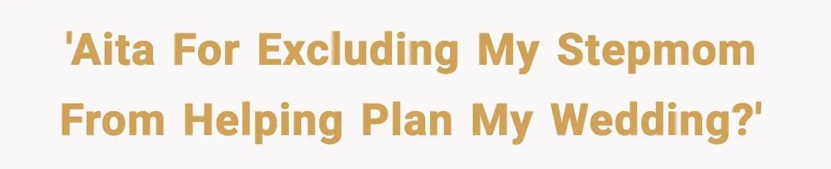 'AITA for excluding my stepmom from helping plan my wedding?'