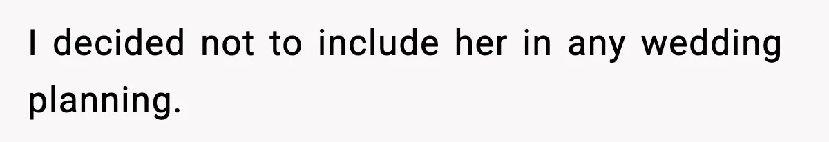 I decided not to include her in any wedding planning.