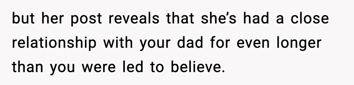 but her post reveals that she’s had a close relationship with your dad for even longer than you were led to believe.