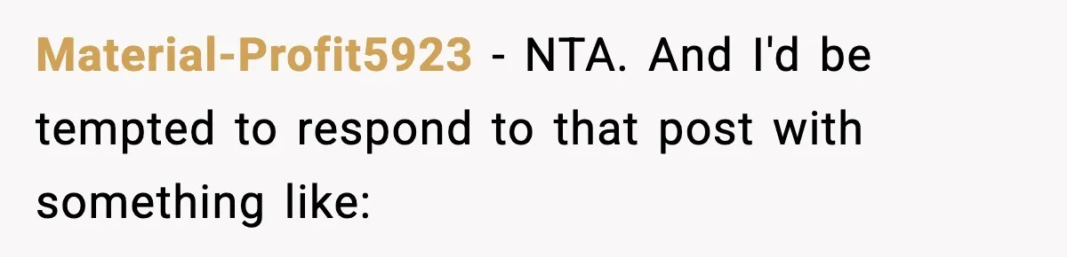 Material-Profit5923 − NTA. And I'd be tempted to respond to that post with something like: