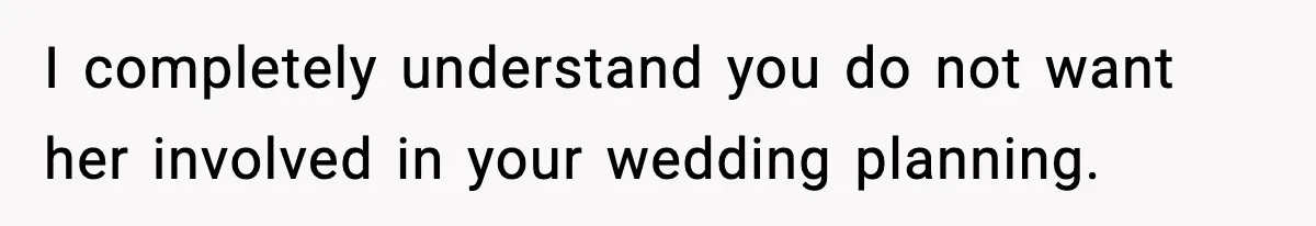 I completely understand you do not want her involved in your wedding planning.