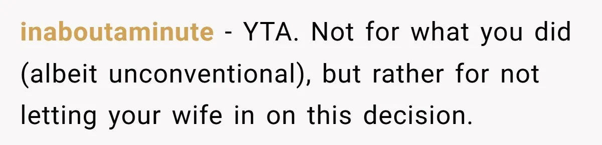 Wife Calls Husband Irresponsible After He Lets Minor Son Get Tipsy inaboutaminute − YTA. Not for what you did (albeit unconventional), but rather for not letting your wife in on this decision.