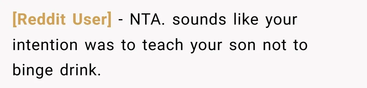 [Reddit User] − NTA. sounds like your intention was to teach your son not to binge drink.