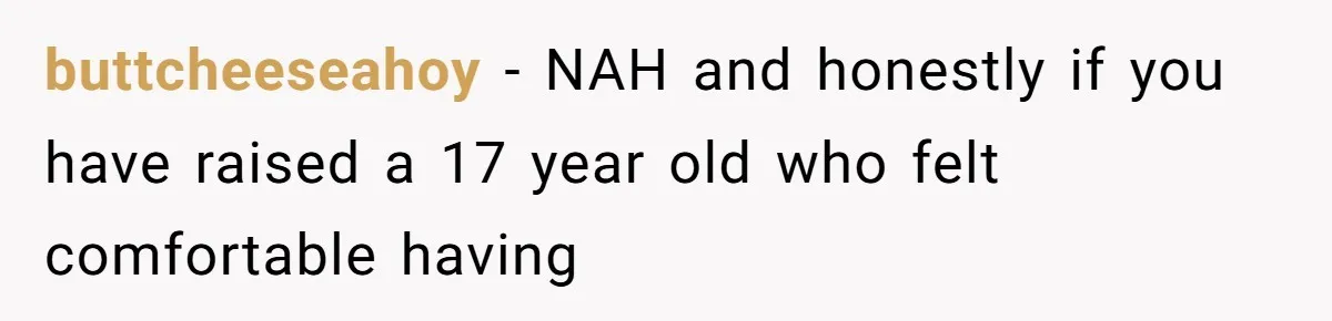 Wife Calls Husband Irresponsible After He Lets Minor Son Get Tipsy buttcheeseahoy − NAH and honestly if you have raised a 17 year old who felt comfortable having