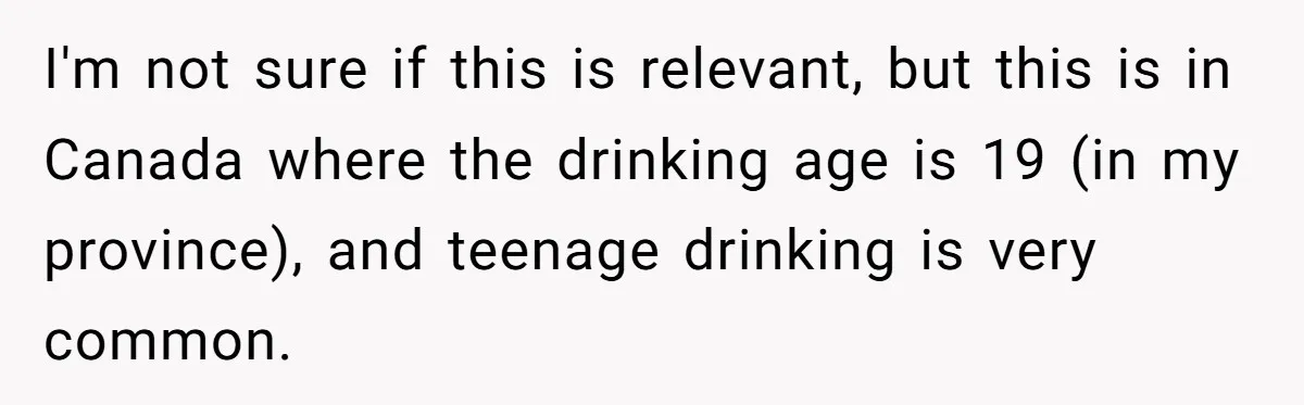 Wife Calls Husband Irresponsible After He Lets Minor Son Get Tipsy I'm not sure if this is relevant, but this is in Canada where the drinking age is 19 (in my province), and teenage drinking is very common.