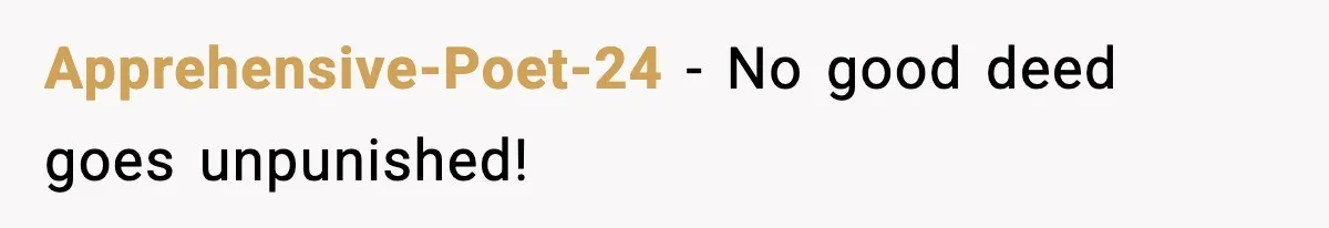 Apprehensive-Poet-24 − No good deed goes unpunished!