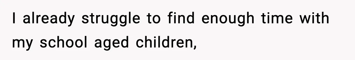 I already struggle to find enough time with my school aged children,