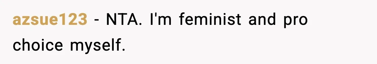 azsue123 − NTA. I'm feminist and pro choice myself.