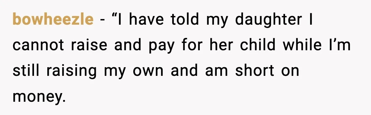 bowheezle − “I have told my daughter I cannot raise and pay for her child while I’m still raising my own and am short on money.