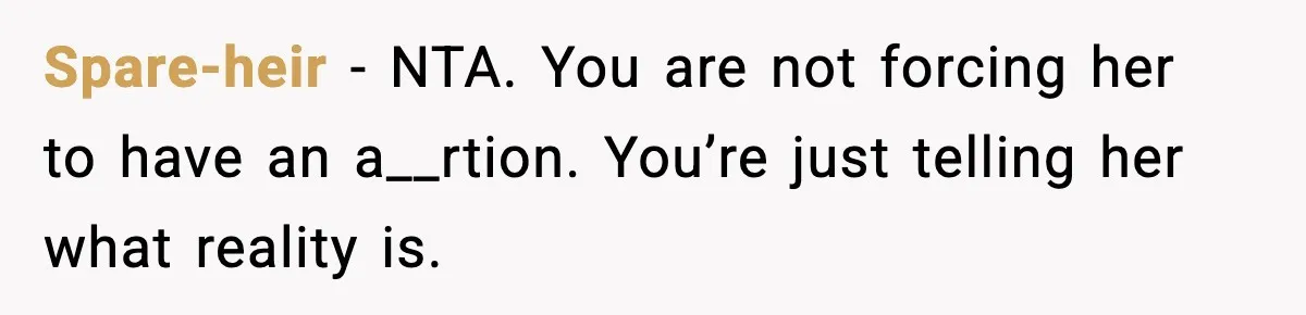 Spare-heir − NTA. You are not forcing her to have an a__rtion. You’re just telling her what reality is.