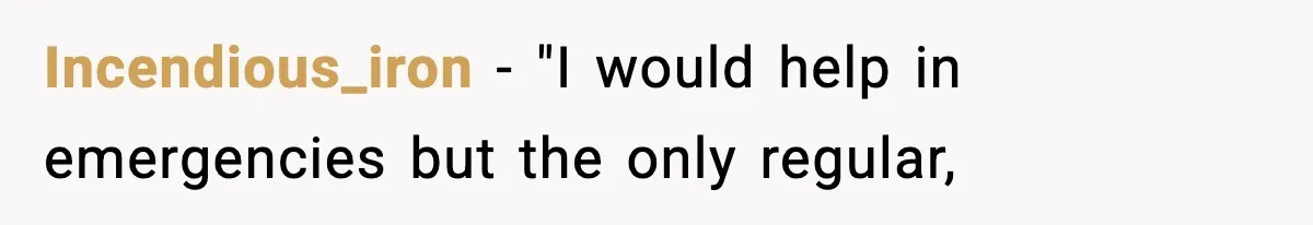 Incendious_iron − "I would help in emergencies but the only regular,