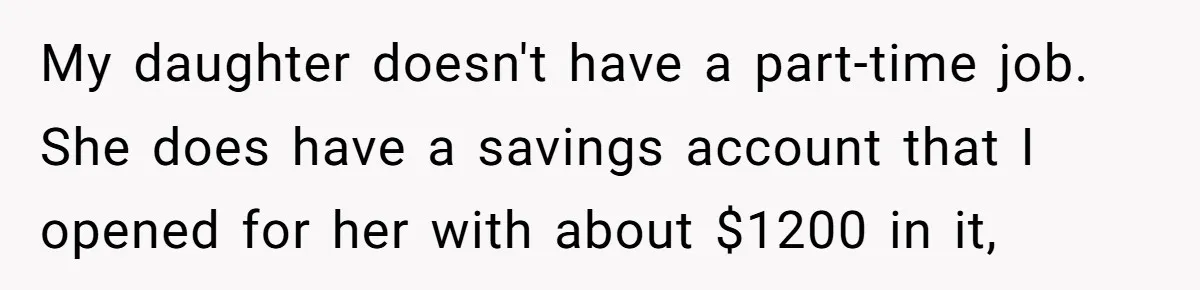 My daughter doesn't have a part-time job. She does have a savings account that I opened for her with about $1200 in it,