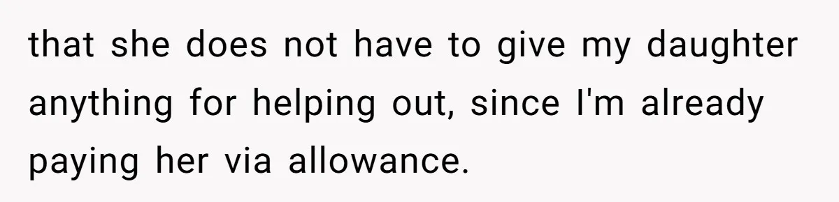 that she does not have to give my daughter anything for helping out, since I'm already paying her via allowance.