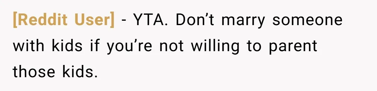 [Reddit User] − YTA. Don’t marry someone with kids if you’re not willing to parent those kids.