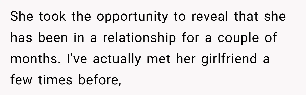 She took the opportunity to reveal that she has been in a relationship for a couple of months. I've actually met her girlfriend a few times before,