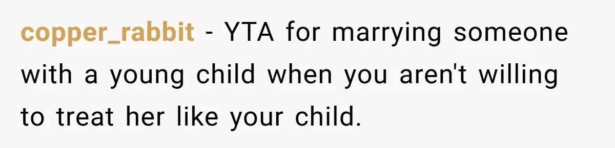 copper_rabbit − YTA for marrying someone with a young child when you aren't willing to treat her like your child.