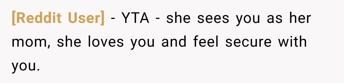 [Reddit User] − YTA - she sees you as her mom, she loves you and feel secure with you.