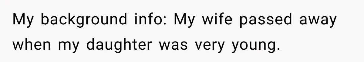 My background info: My wife passed away when my daughter was very young.