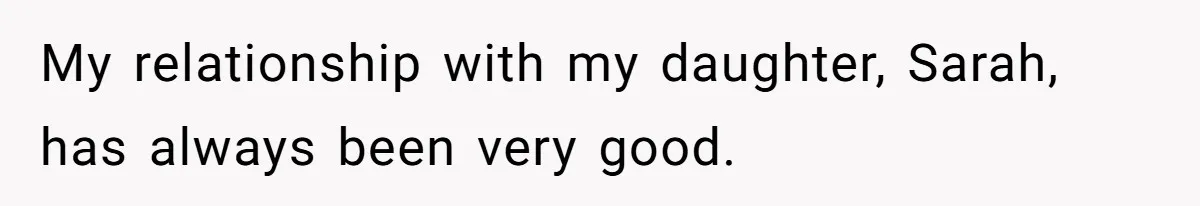 My relationship with my daughter, Sarah, has always been very good.