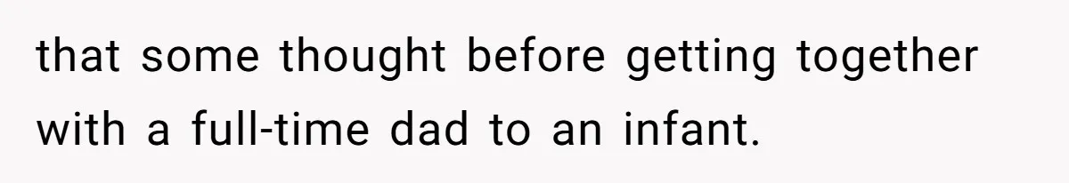 that some thought before getting together with a full-time dad to an infant.
