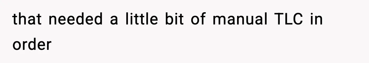 that needed a little bit of manual TLC in order