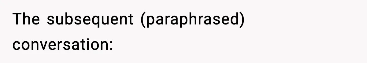 The subsequent (paraphrased) conversation: