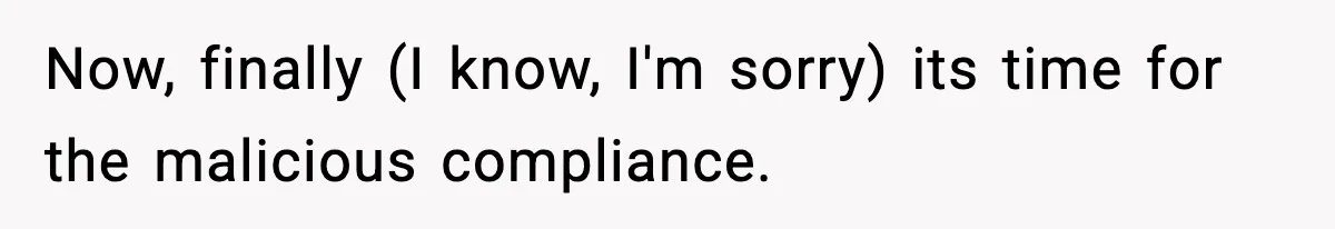 Now, finally (I know, I'm sorry) its time for the malicious compliance.