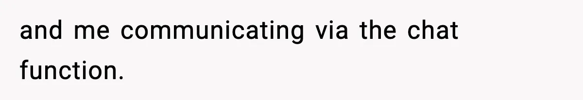 and me communicating via the chat function.