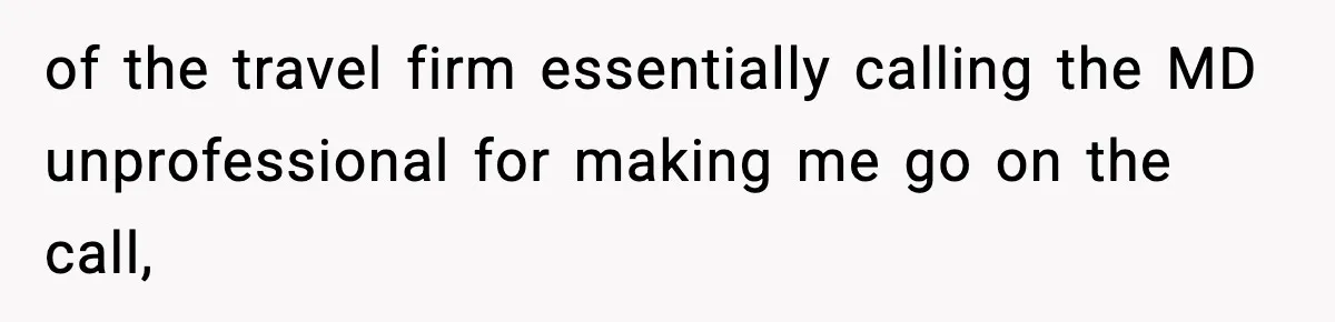 of the travel firm essentially calling the MD unprofessional for making me go on the call,