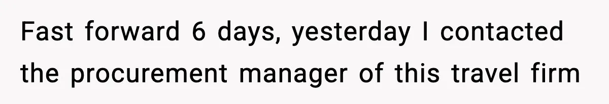 Fast forward 6 days, yesterday I contacted the procurement manager of this travel firm