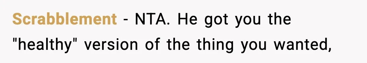 Scrabblement − NTA. He got you the "healthy" version of the thing you wanted,