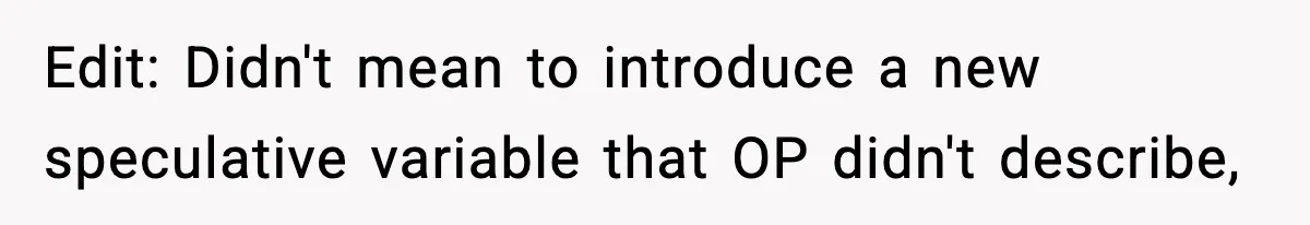Edit: Didn't mean to introduce a new speculative variable that OP didn't describe,