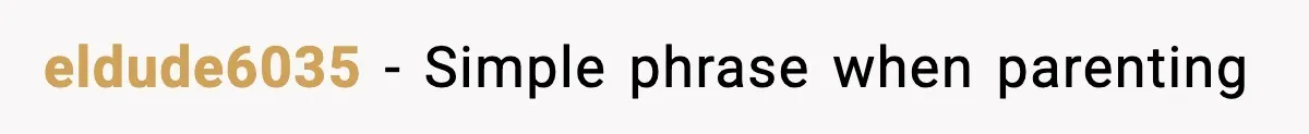 eldude6035 − Simple phrase when parenting