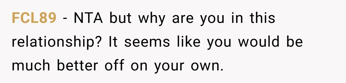 FCL89 − NTA but why are you in this relationship? It seems like you would be much better off on your own.