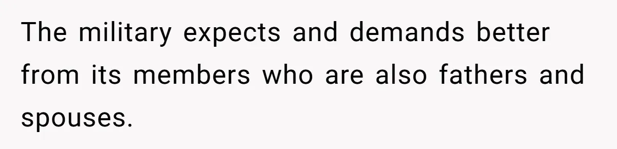 The military expects and demands better from its members who are also fathers and spouses.