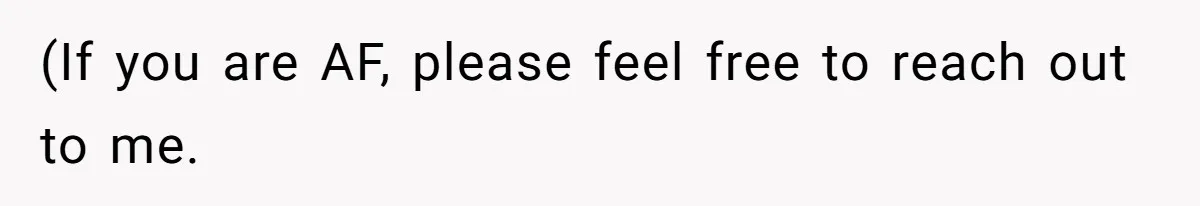 (If you are AF, please feel free to reach out to me.