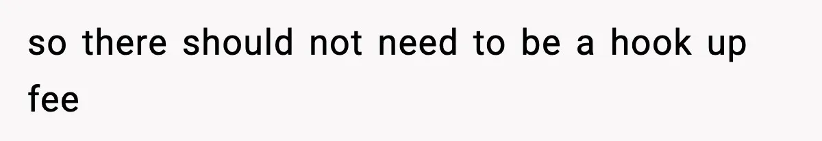 so there should not need to be a hook up fee