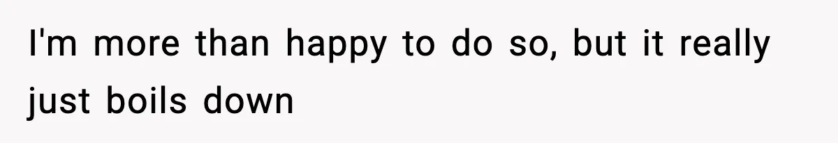 I'm more than happy to do so, but it really just boils down