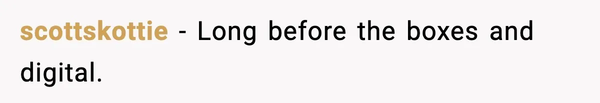 scottskottie − Long before the boxes and digital.