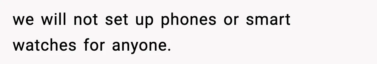 we will not set up phones or smart watches for anyone.