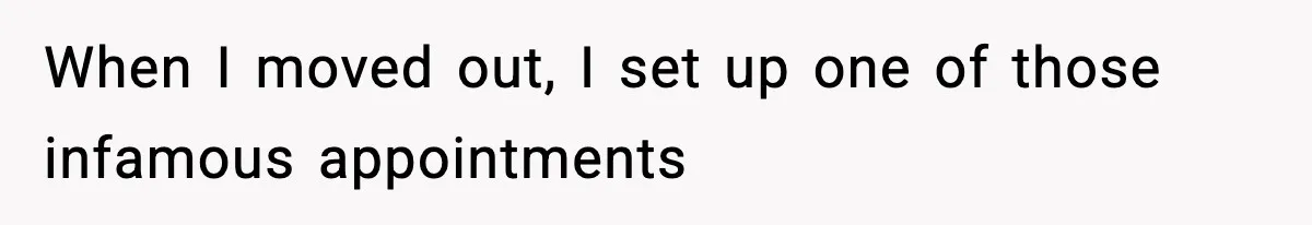 When I moved out, I set up one of those infamous appointments